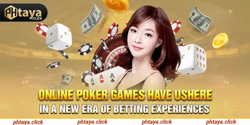 Online Poker games have ushered in a new era of betting experiences