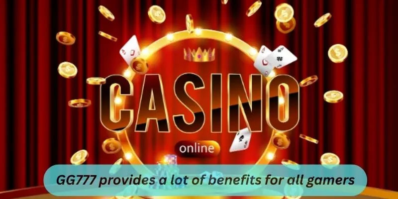 GG777 provides a lot of benefits for all gamers